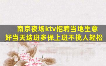 南京夜场ktv招聘当地生意好当天结班多保上班不挑人轻松